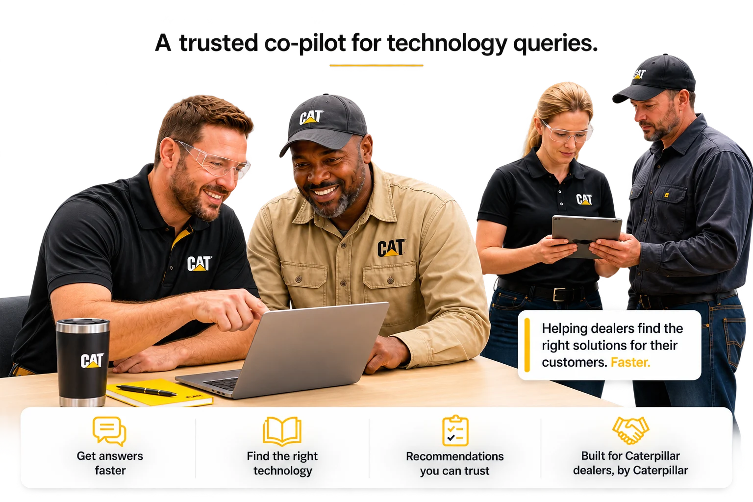 A trusted co-pilot for technology queries: dealers at a laptop, with get answers faster, find the right technology, recommendations you can trust, and built for Caterpillar dealers
